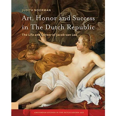 Abbildung von Art, Honor and Success in the Dutch Republic: Life Career of Jacob van Loo (Amsterdam Studies Golden Age)