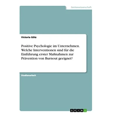 Abbildung von Positive Psychologie im Unternehmen. Welche Interventionen sind für die Einführung erster Maßnahmen zur Prävention von Burnout geeignet?