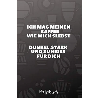 Abbildung von ICH MAG MEINEN KAFFEE WIE MICH SELBST DUNKEL, STARK UND ZU HEIß FÜR DICH NOTIZBUCH: A5 Notizbuch blanko mit witzigem Spruch Geschenk fürs Buero ... Tagebuch Journal Reisetagebuch