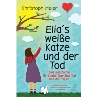 Abbildung von Elia&#039;s weiße Katze und der Tod Eine Geschichte für Kinder über den die Trauer: Das einfühlsame Kinderbuch ab 5 Jahren zum Abschied nehmen zur Trauerbewältigung