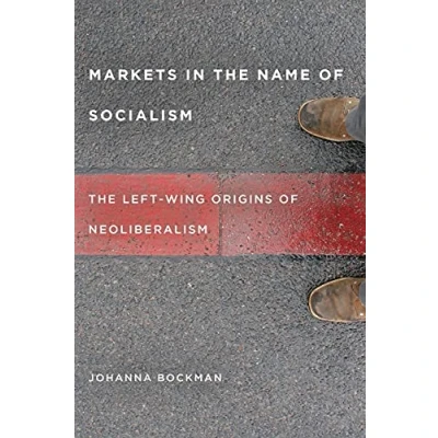 Abbildung von Markets in The Name of Socialism: Left Wing Origins Neoliberalism