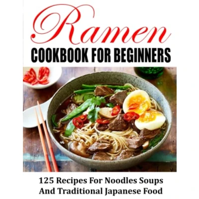 Abbildung von RAMEN COOKBOOK For BEGINNERS: 125 Recipes Noodles Soups And Traditional Japanese Food
