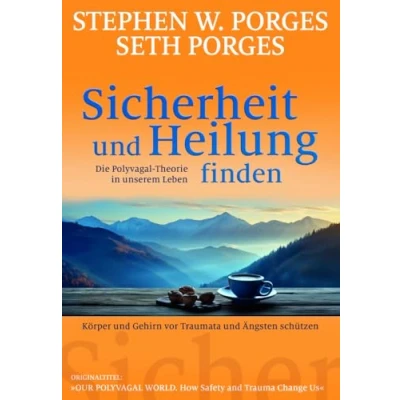 Abbildung von Sicherheit und Heilung finden: Die Polyvagal Theorie in unserem Leben: Körper Gehirn vor Traumata Ängsten schützen