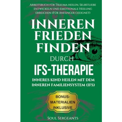 Abbildung von Inneren Frieden finden durch IFS Therapie: Inneres Kind heilen mit dem Familiensystem (IFS): Arbeitsbuch für Trauma heilen, Selbstliebe ... Heilung erreichen (Für Anfänger geeignet)