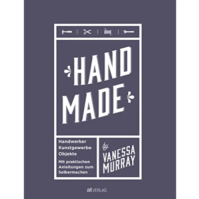 Abbildung von Hand Made: Handwerker, Kunstgewerbe, Projekte. Mit praktischen Anleitungen zum Selbermachen
