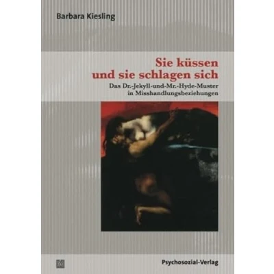 Abbildung von sie küssen und schlagen sich: Das Dr. Jekyll Mr. Hyde Muster in Misshandlungsbeziehungen (Therapie &amp; Beratung)