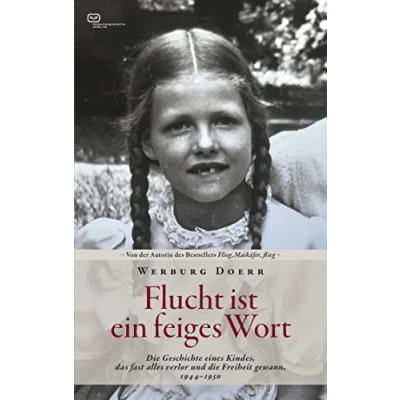 Abbildung von Flucht ist ein feiges Wort: die Geschichte eines Kindes, das fast alles verlor und Freiheit gewann. 1944 1950