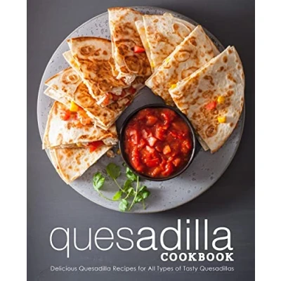 Abbildung von Quesadilla Cookbook: Delicious Recipes for All Types of Tasty Quesadillas