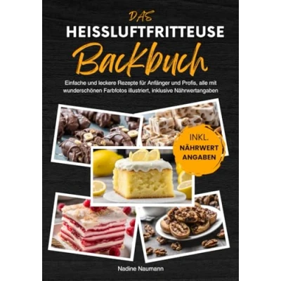 Abbildung von Das Heißluftfritteuse Backbuch: Einfache und leckere Rezepte für Anfänger Profis, alle mit wunderschönen Farbfotos illustriert, inklusive Nährwertangaben