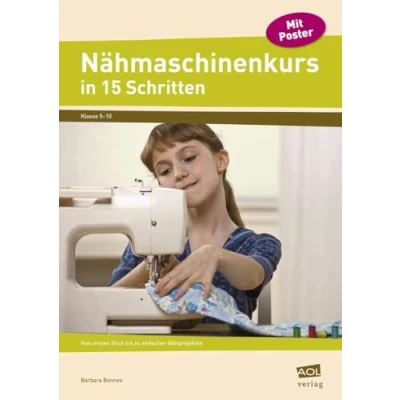Abbildung von Nähmaschinenkurs in 15 Schritten: Vom ersten Stich bis zu einfachen Nähprojekten (5. 10. Klasse)