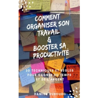 Abbildung von COMMENT ORGANISER SON TRAVAIL et BOOSTER SA PRODUCTIVITÉ ?: 30 Techniques règles pour gagner du temps de l’argent !