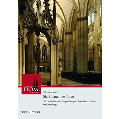 Abbildung von Die Erbauer des Doms: Geschichte der Regensburger Dommeisterfamilie Roriczer Engel (Regensburger Domstiftung, Band 3)