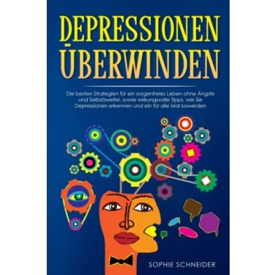 Abbildung von Depressionen überwinden: Die besten Strategien für ein sorgenfreies Leben ohne Ängste und Selbstzweifel, sowie wirkungsvolle Tipps, wie Sie erkennen alle Mal loswerden.