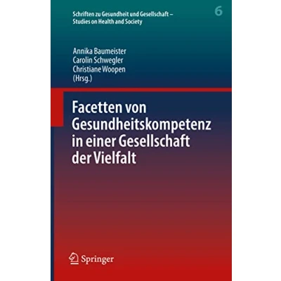 Abbildung von Facetten von Gesundheitskompetenz in einer Gesellschaft der Vielfalt (Schriften zu Gesundheit und Studies on Health and Society, 6, Band 6)
