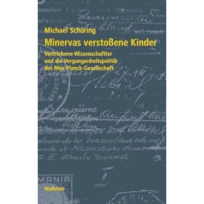Abbildung von Minervas verstoßene Kinder. Vertriebene Wissenschaftler und die Vergangenheitspolitik der Max Planck Gesellschaft (Geschichte Kaiser Wilhelm im Nationalsozialismus)