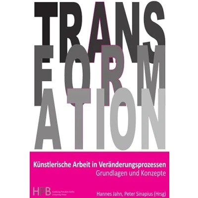 Abbildung von Transformation / Künstlerische Arbeit in Veränderungsprozessen: Grundlagen und Konzepte