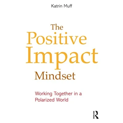 Abbildung von The Positive Impact Mindset: Working Together in a Polarized World