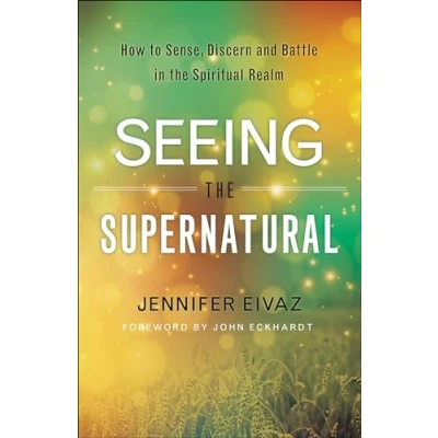 Abbildung von Seeing the Supernatural: How to Sense, Discern and Battle in Spiritual Realm