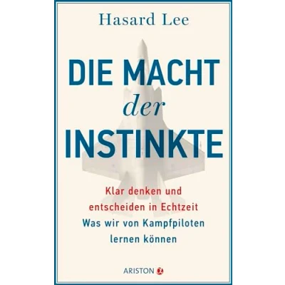 Abbildung von Die Macht der Instinkte: Klar denken und entscheiden in Echtzeit: Was wir von Kampfpiloten lernen können