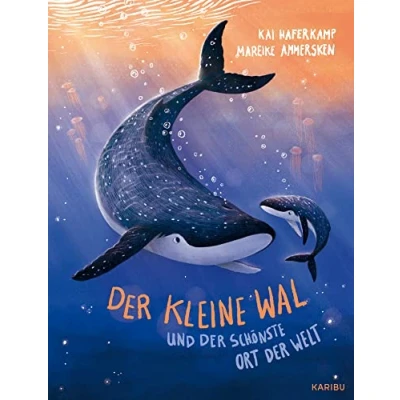 Abbildung von der kleine Wal und schönste Ort Welt: Poetisch erzählte Bilderbuchgeschichte über die Liebe zwischen Eltern Kind zum Vorlesen ab 3 Jahren