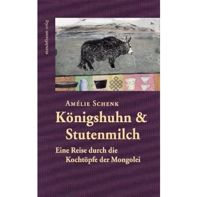 Abbildung von Königshuhn &amp; Stutenmilch: Eine Reise durch die Kochtöpfe der Mongolei