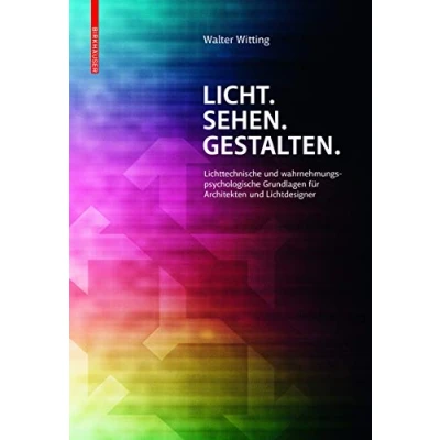 Abbildung von Licht. Sehen. Gestalten.: Lichttechnische und wahrnehmungspsychologische Grundlagen für Architekten Lichtdesigner