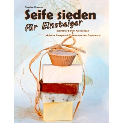 Abbildung von Seife sieden für Einsteiger: Schritt Anleitungen &amp; einfache Rezepte mit Zutaten aus dem Supermarkt