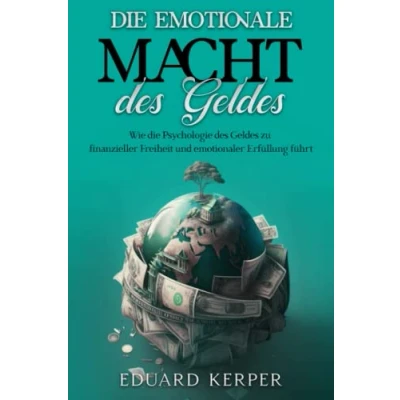 Abbildung von die emotionale Macht des Geldes: Wie Psychologie Geldes zu finanzieller Freiheit und emotionaler Erfüllung führt