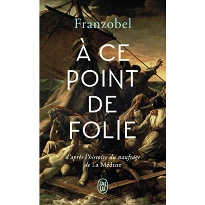 Abbildung von À ce point de folie: D&#039;après l&#039;histoire du naufrage La Méduse