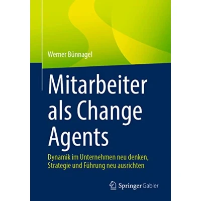 Abbildung von Mitarbeiter als Change Agents: Dynamik im Unternehmen neu denken, Strategie und Führung ausrichten