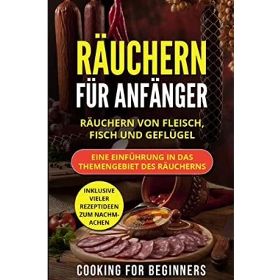 Abbildung von Räuchern für Anfänger: von Fleisch, Fisch und Geflügel. Eine Einführung in das Themengebiet des Räucherns. Inklusive vieler Rezeptideen zum Nachmachen