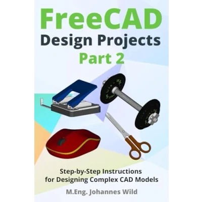 Abbildung von FreeCAD Design Projects Part 2: Step by Instructions for Designing Complex CAD Models (FreeCAD 2D/3D beginners &amp; advanced learners, Band 3)
