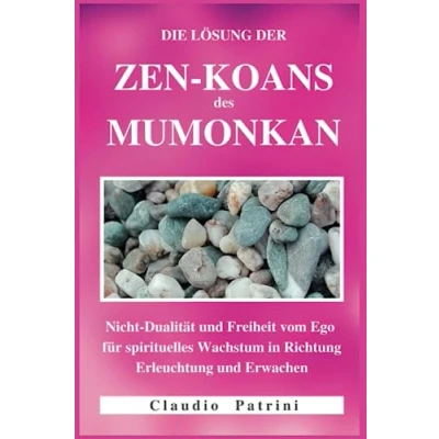 Abbildung von DIE LÖSUNG DER ZEN KOANS des MUMONKAN: Nicht Dualität und Freiheit vom Ego für spirituelles Wachstum in Richtung Erleuchtung Erwachen