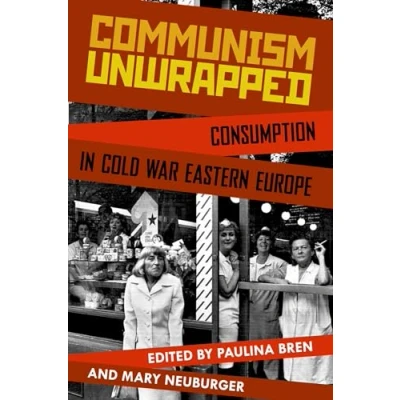 Abbildung von Communism Unwrapped: Consumption in Cold War Eastern Europe