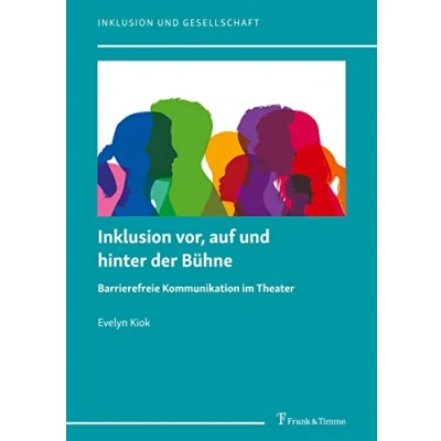Abbildung von Inklusion vor, auf und hinter der Bühne: Barrierefreie Kommunikation im Theater (Inklusion Gesellschaft)