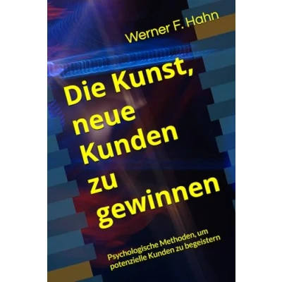 Abbildung von Die Kunst, neue Kunden zu gewinnen: Psychologische Methoden, um potenzielle begeistern