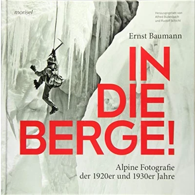 Abbildung von In die Berge !: Alpine Fotografie der 1920er und 1930er Jahre