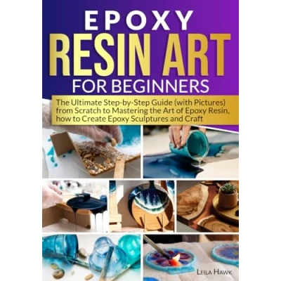 Abbildung von Epoxy Resin Art for Beginners: the Ultimate Step by Guide (with Pictures) from Scratch to Mastering of Resin, How Create Sculptures and Crafts.