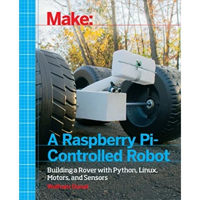 Abbildung von Make a Raspberry Pi Controlled Robot: Building Rover with Python, Linux, Motors, and Sensors