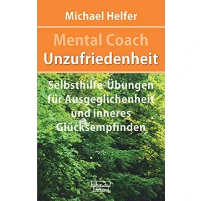 Abbildung von Mental Coach Unzufriedenheit: Selbsthilfe Übungen für Ausgeglichenheit und inneres Glücksempfinden