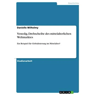 Abbildung von Venedig, Drehscheibe des mittelalterlichen Weltmarktes: Ein Beispiel für Globalisierung im Mittelalter?