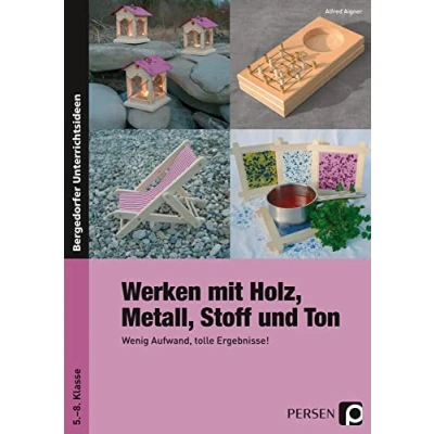 Abbildung von Werken mit Holz, Metall, Stoff und Ton: Wenig Aufwand, tolle Ergebnisse! (5. bis 8. Klasse)