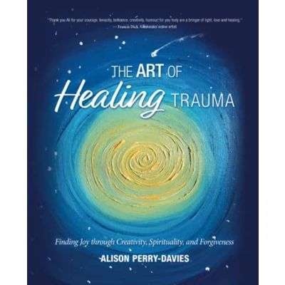 Abbildung von The Art of Healing Trauma: Finding Joy through Creativity, Spirituality and forgiveness