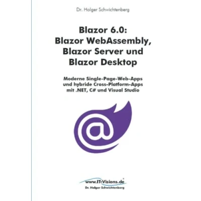 Abbildung von Blazor 6.0: WebAssembly, Server und Desktop: Moderne Single Page Web Apps hybride Cross Platform mit .NET, C# Visual Studio