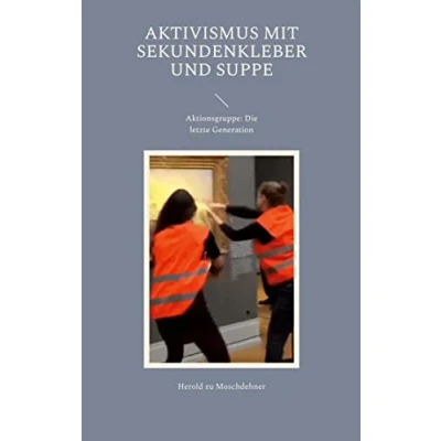 Abbildung von Aktivismus mit Sekundenkleber und Suppe: Aktionsgruppe: Die letzte Generation