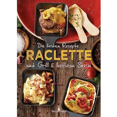 Abbildung von Die besten Rezepte Raclette. Mit Grill &amp; heißem Stein: Marinaden, Saucen und fleischlosen Alternativen