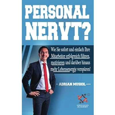 Abbildung von Personal nervt?: Wie Sie sofort und einfach Ihre Mitarbeiter erfolgreich führen, motivieren darüber hinaus mehr Lebensenergie verspüren!