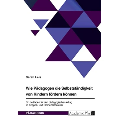 Abbildung von Wie Pädagogen die Selbstständigkeit von Kindern fördern können. Ein Leitfaden für den pädagogischen Alltag im Krippen und Elementarbereich