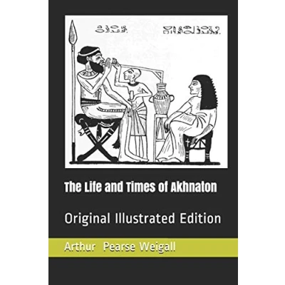 Abbildung von The Life and Times of Akhnaton: Original Illustrated Edition