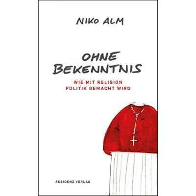 Abbildung von Ohne Bekenntnis: Wie mit Religion Politik gemacht wird